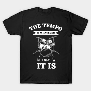 The Tempo Is Whatever I Say It Is | Funny Drummer T-Shirt